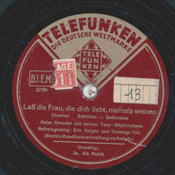 Peter Kreuder, Refrain: Eric Helgar - Ja die Musik! / La� die Frau, die dich liebt, niemals weinen