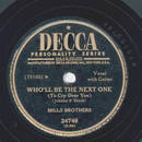 Mills Brothers - Wholl be the next one / I want you to...